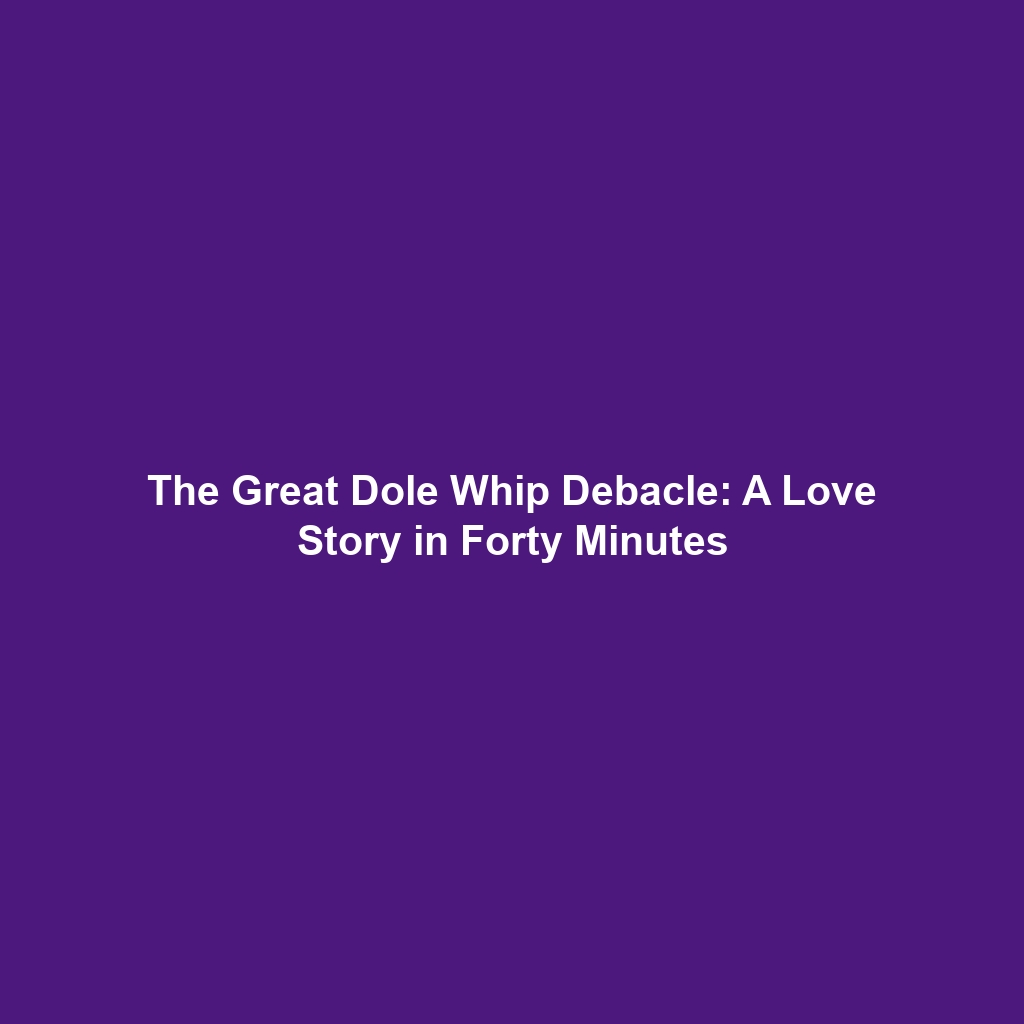 The Great Dole Whip Debacle: A Love Story in Forty Minutes