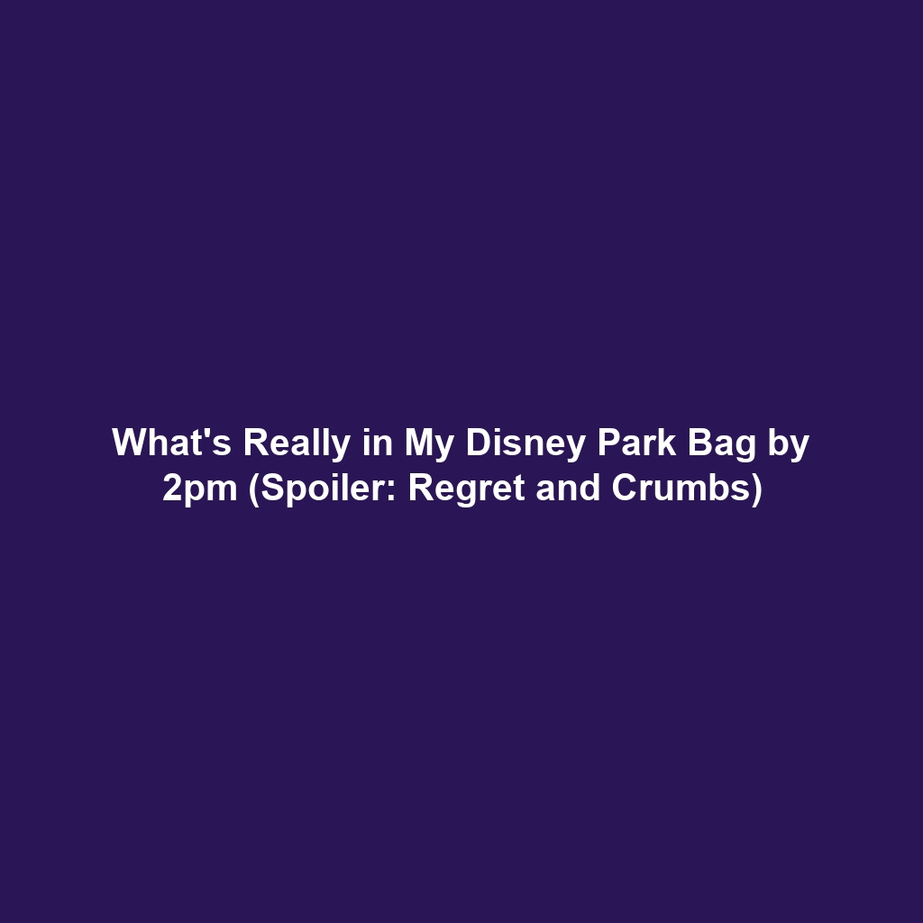 What's Really in My Disney Park Bag by 2pm (Spoiler: Regret and Crumbs)